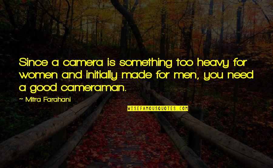 Camera Quotes By Mitra Farahani: Since a camera is something too heavy for