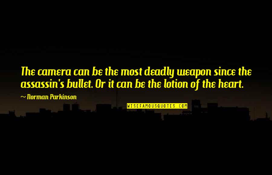 Camera Quotes By Norman Parkinson: The camera can be the most deadly weapon Camera Quotes By Norman Parkinson: The camera can be the most deadly weapon