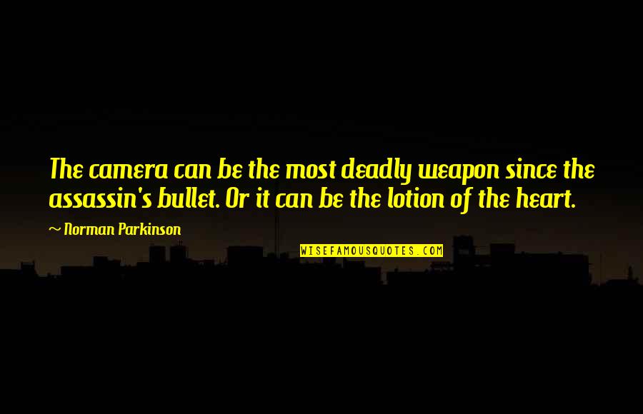 Camera Quotes By Norman Parkinson: The camera can be the most deadly weapon