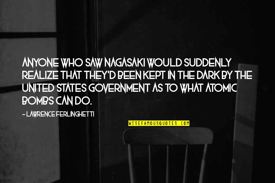 Camera Shots Quotes By Lawrence Ferlinghetti: Anyone who saw Nagasaki would suddenly realize that