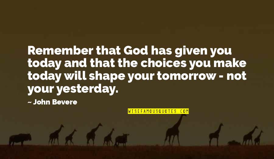 Camera Shy Dog Quotes By John Bevere: Remember that God has given you today and Camera Shy Dog Quotes By John Bevere: Remember that God has given you today and