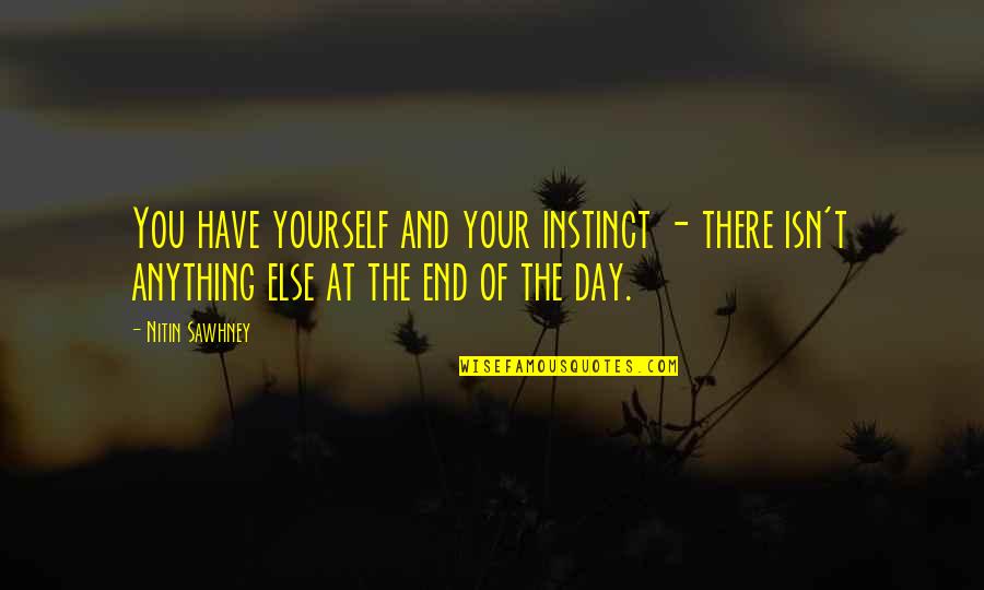 Camera Shy Dog Quotes By Nitin Sawhney: You have yourself and your instinct - there Camera Shy Dog Quotes By Nitin Sawhney: You have yourself and your instinct - there