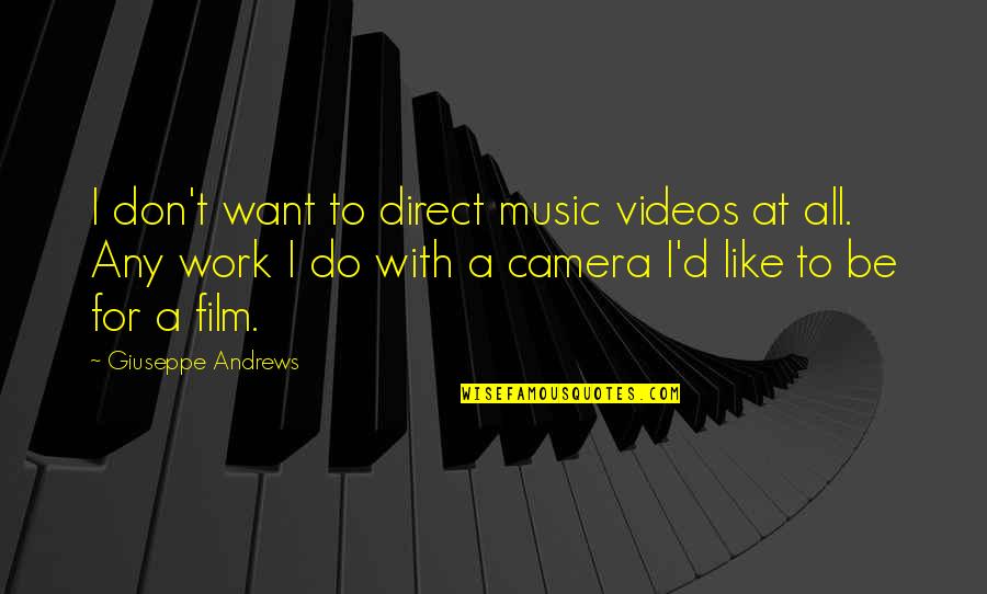 Camera Work Quotes By Giuseppe Andrews: I don't want to direct music videos at