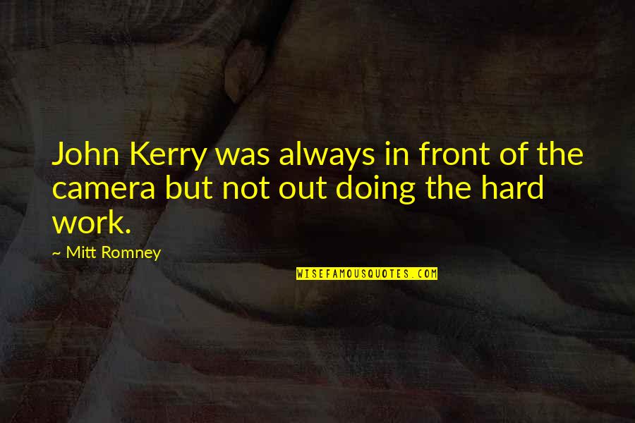 Camera Work Quotes By Mitt Romney: John Kerry was always in front of the