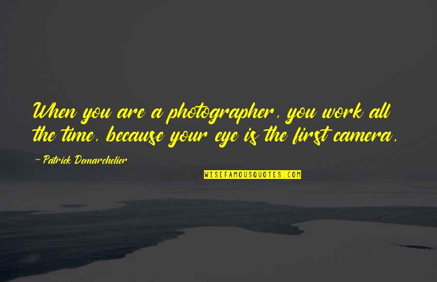 Camera Work Quotes By Patrick Demarchelier: When you are a photographer, you work all