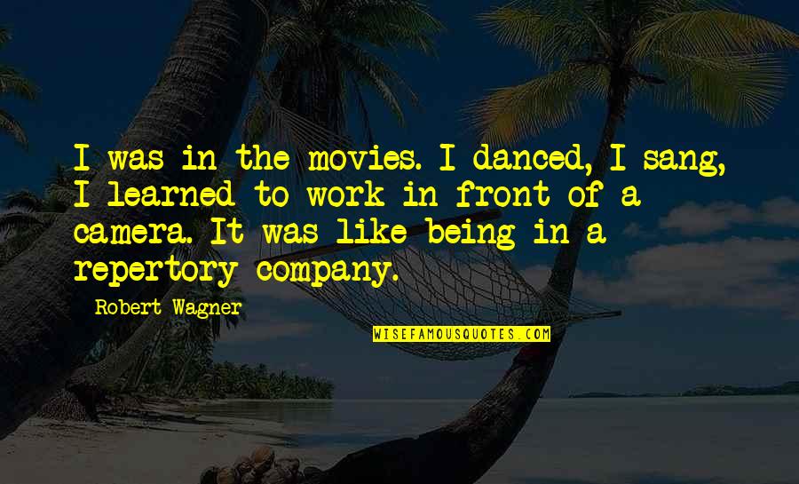 Camera Work Quotes By Robert Wagner: I was in the movies. I danced, I