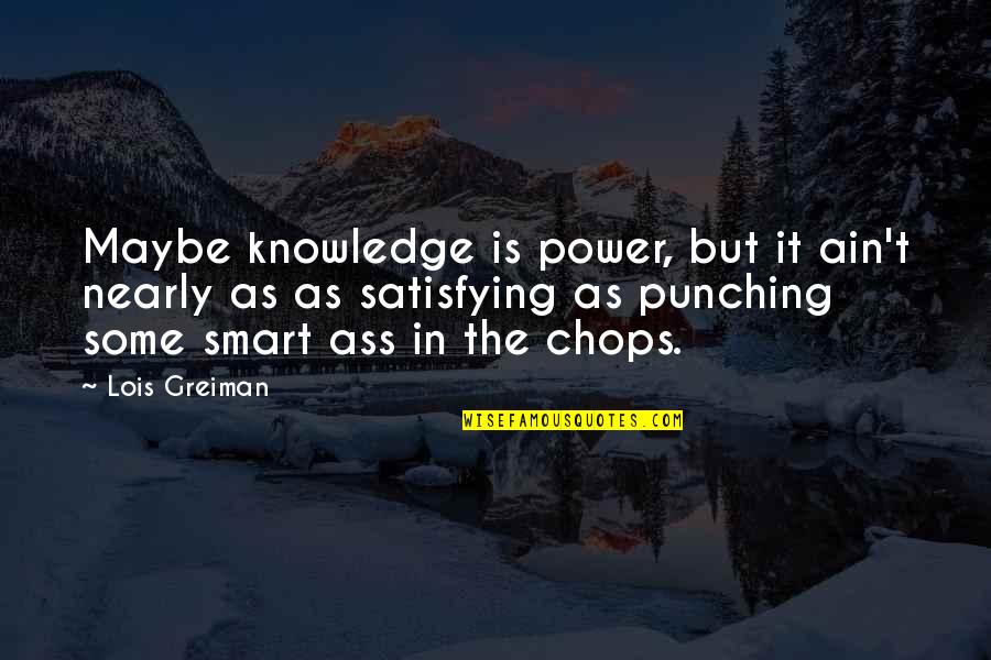 Camerado Quotes By Lois Greiman: Maybe knowledge is power, but it ain't nearly Camerado Quotes By Lois Greiman: Maybe knowledge is power, but it ain't nearly