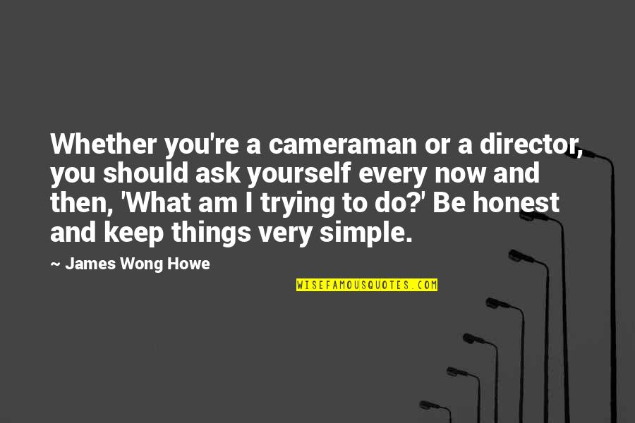 Cameraman Quotes By James Wong Howe: Whether you're a cameraman or a director, you