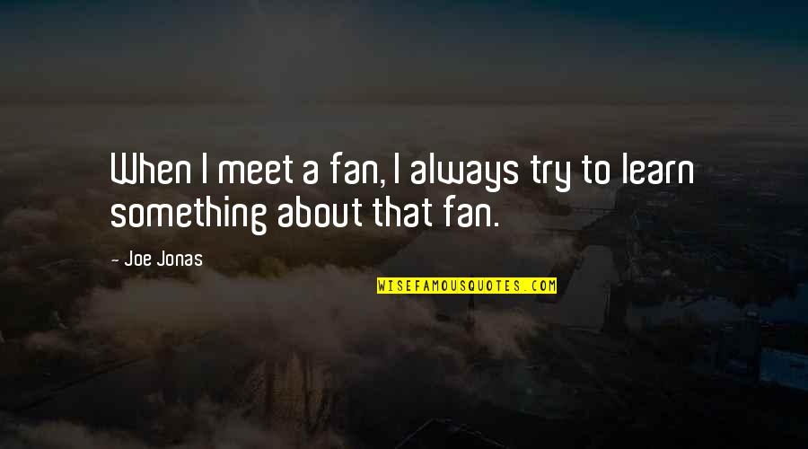 Cameraman Quotes By Joe Jonas: When I meet a fan, I always try