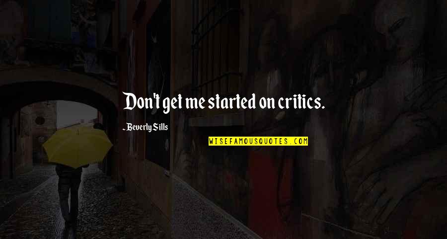 Cameramans Activity Quotes By Beverly Sills: Don't get me started on critics. Cameramans Activity Quotes By Beverly Sills: Don't get me started on critics.