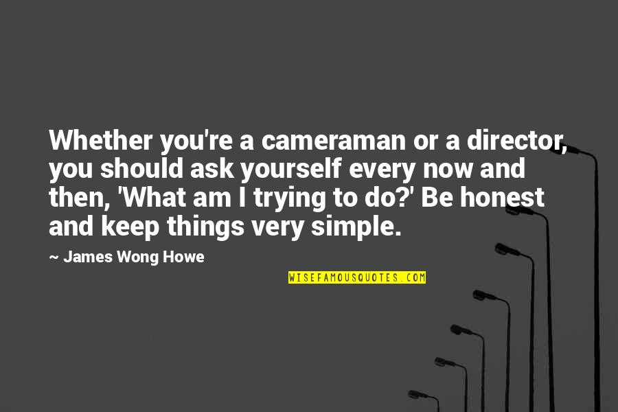 Cameraman's Quotes By James Wong Howe: Whether you're a cameraman or a director, you
