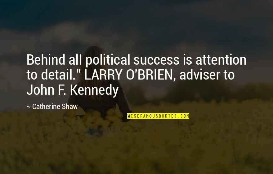 Camerapersons Quotes By Catherine Shaw: Behind all political success is attention to detail."