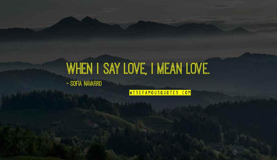 Cameraphone Quotes By Sofia Navarro: When I say love, I mean love.