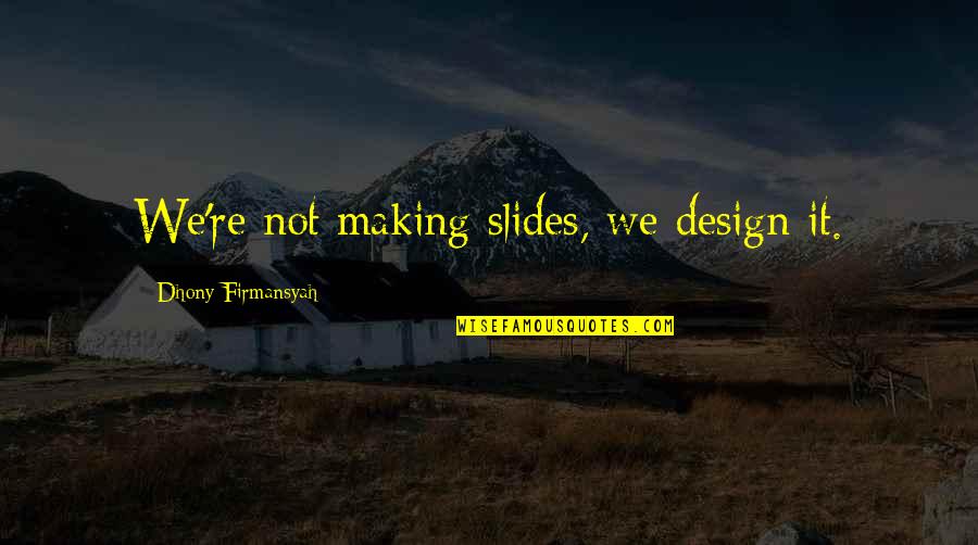 Cameras In Classrooms Quotes By Dhony Firmansyah: We're not making slides, we design it.