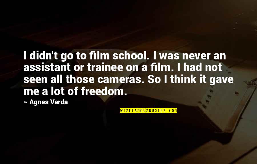 Cameras Quotes By Agnes Varda: I didn't go to film school. I was