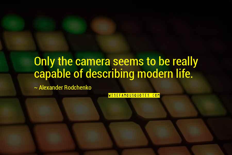 Cameras Quotes By Alexander Rodchenko: Only the camera seems to be really capable Cameras Quotes By Alexander Rodchenko: Only the camera seems to be really capable