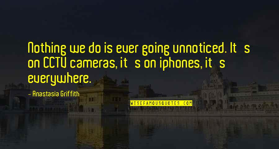 Cameras Quotes By Anastasia Griffith: Nothing we do is ever going unnoticed. It's