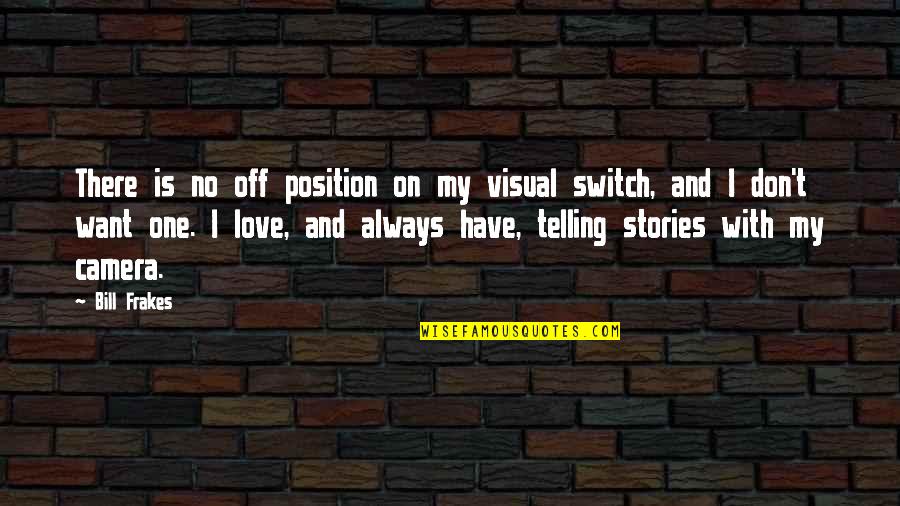 Cameras Quotes By Bill Frakes: There is no off position on my visual