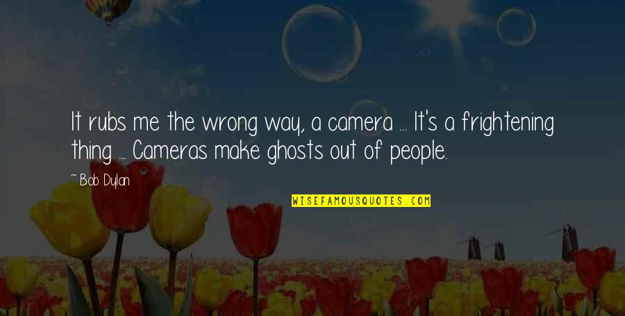 Cameras Quotes By Bob Dylan: It rubs me the wrong way, a camera