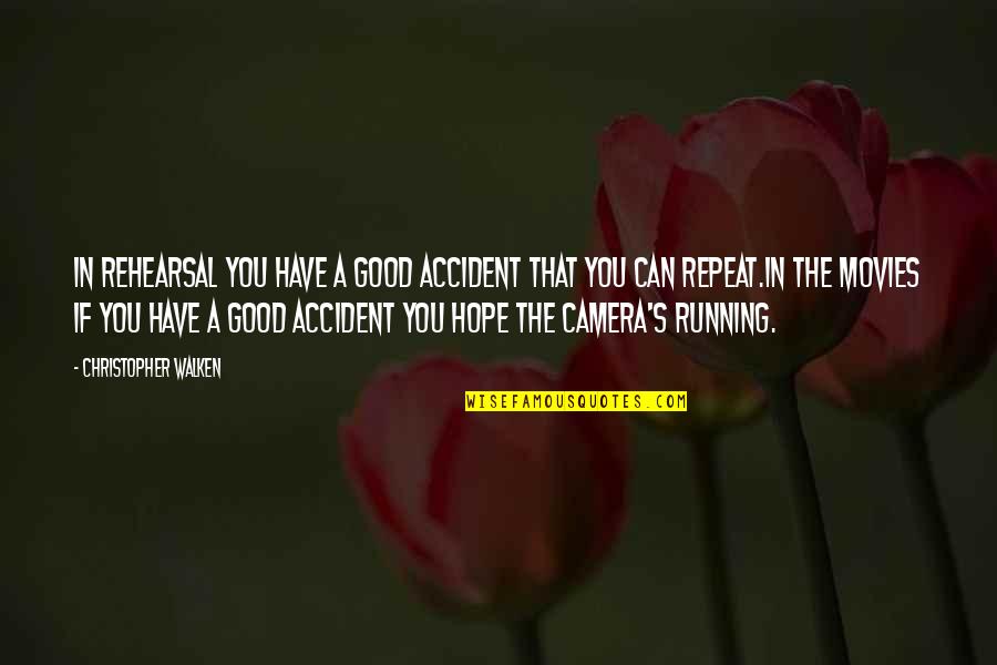 Cameras Quotes By Christopher Walken: In rehearsal you have a good accident that