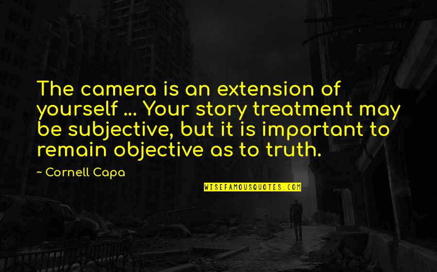 Cameras Quotes By Cornell Capa: The camera is an extension of yourself ...