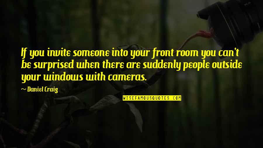 Cameras Quotes By Daniel Craig: If you invite someone into your front room Cameras Quotes By Daniel Craig: If you invite someone into your front room