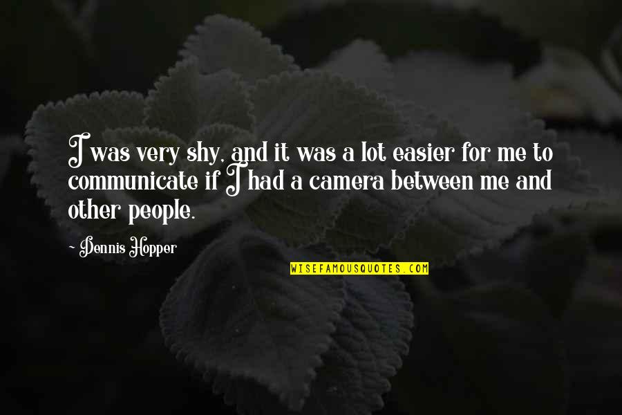 Cameras Quotes By Dennis Hopper: I was very shy, and it was a