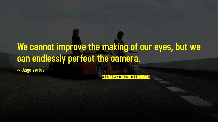 Cameras Quotes By Dziga Vertov: We cannot improve the making of our eyes,