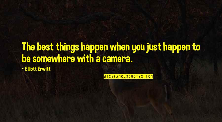 Cameras Quotes By Elliott Erwitt: The best things happen when you just happen