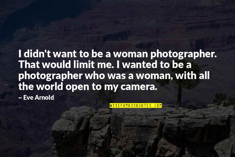 Cameras Quotes By Eve Arnold: I didn't want to be a woman photographer. Cameras Quotes By Eve Arnold: I didn't want to be a woman photographer.