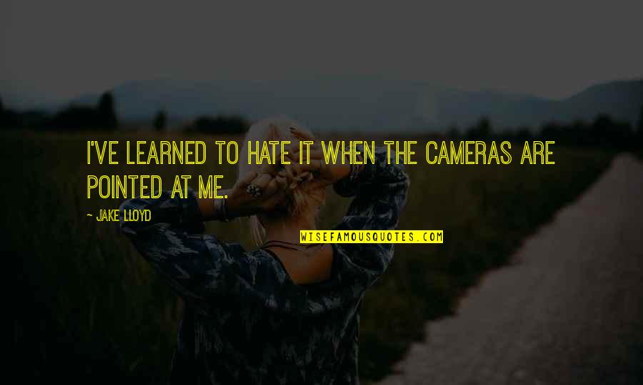 Cameras Quotes By Jake Lloyd: I've learned to hate it when the cameras