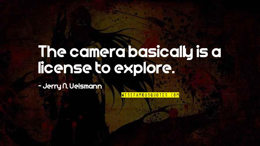 Cameras Quotes By Jerry N. Uelsmann: The camera basically is a license to explore. Cameras Quotes By Jerry N. Uelsmann: The camera basically is a license to explore.
