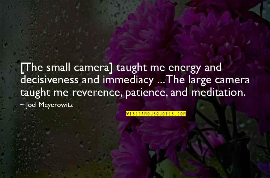 Cameras Quotes By Joel Meyerowitz: [The small camera] taught me energy and decisiveness
