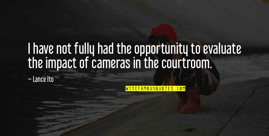 Cameras Quotes By Lance Ito: I have not fully had the opportunity to Cameras Quotes By Lance Ito: I have not fully had the opportunity to