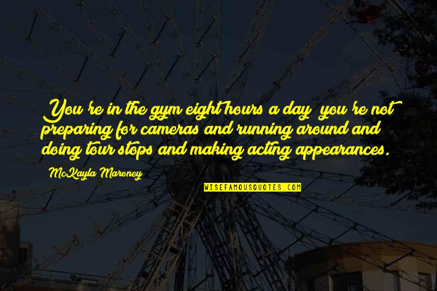 Cameras Quotes By McKayla Maroney: You're in the gym eight hours a day; Cameras Quotes By McKayla Maroney: You're in the gym eight hours a day;