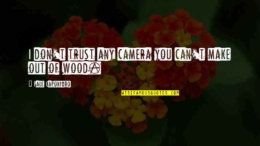 Cameras Quotes By Paul Caponigro: I don't trust any camera you can't make