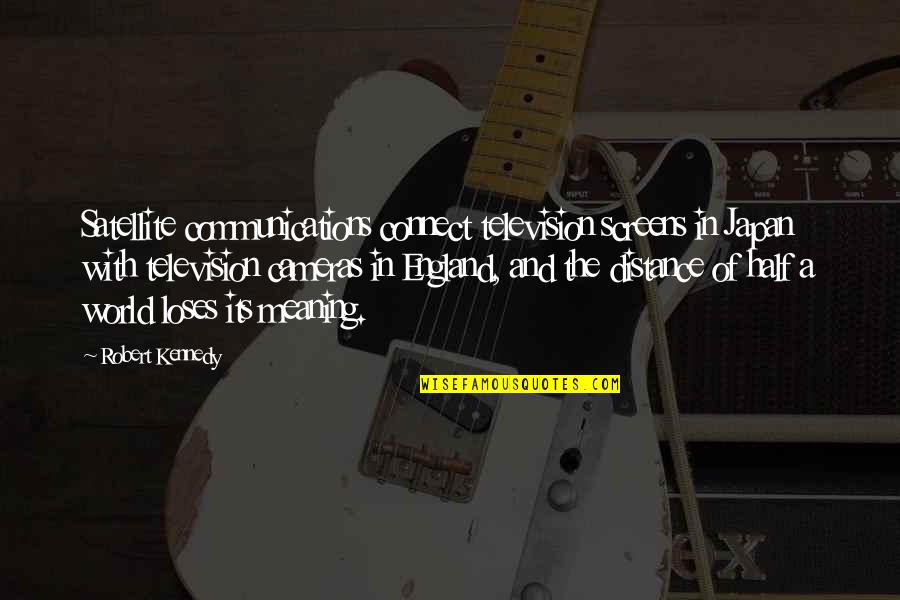 Cameras Quotes By Robert Kennedy: Satellite communications connect television screens in Japan with Cameras Quotes By Robert Kennedy: Satellite communications connect television screens in Japan with