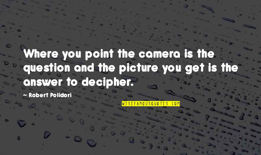 Cameras Quotes By Robert Polidori: Where you point the camera is the question