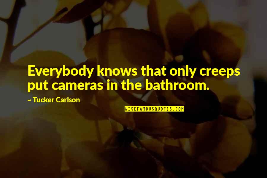 Cameras Quotes By Tucker Carlson: Everybody knows that only creeps put cameras in