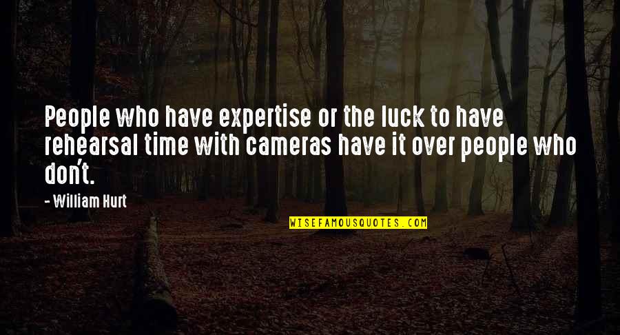 Cameras Quotes By William Hurt: People who have expertise or the luck to