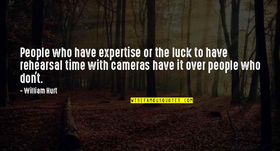 Cameras Quotes By William Hurt: People who have expertise or the luck to Cameras Quotes By William Hurt: People who have expertise or the luck to