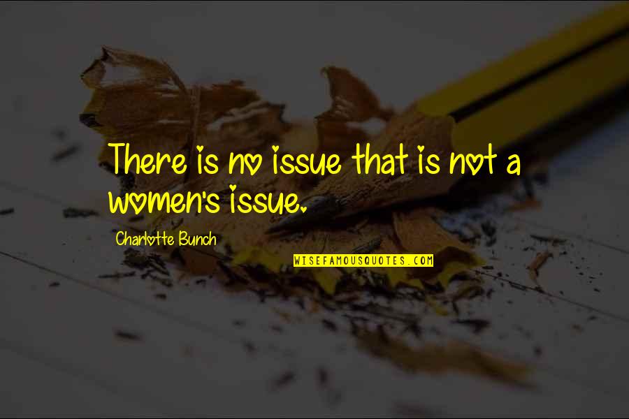 Cameren Quotes By Charlotte Bunch: There is no issue that is not a