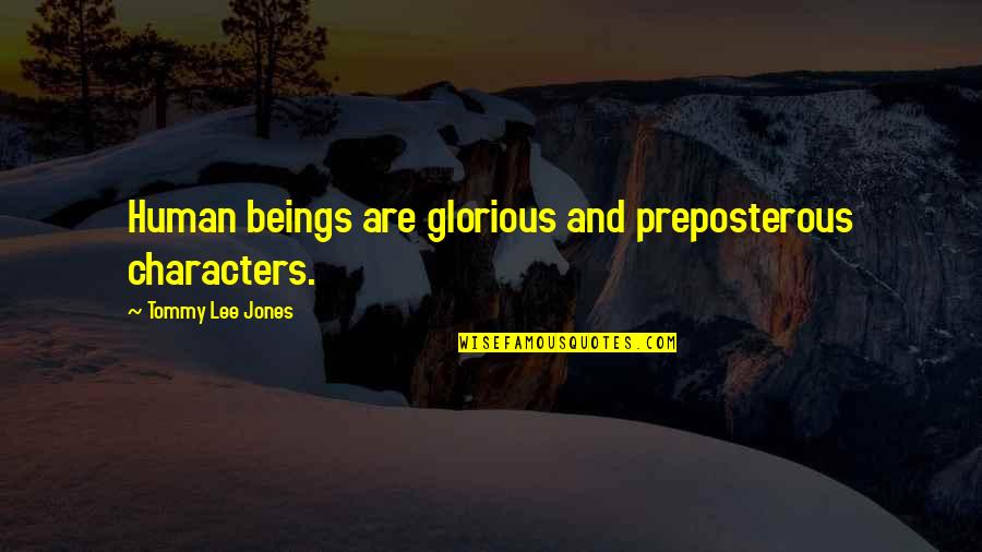 Camerer Knives Quotes By Tommy Lee Jones: Human beings are glorious and preposterous characters. Camerer Knives Quotes By Tommy Lee Jones: Human beings are glorious and preposterous characters.