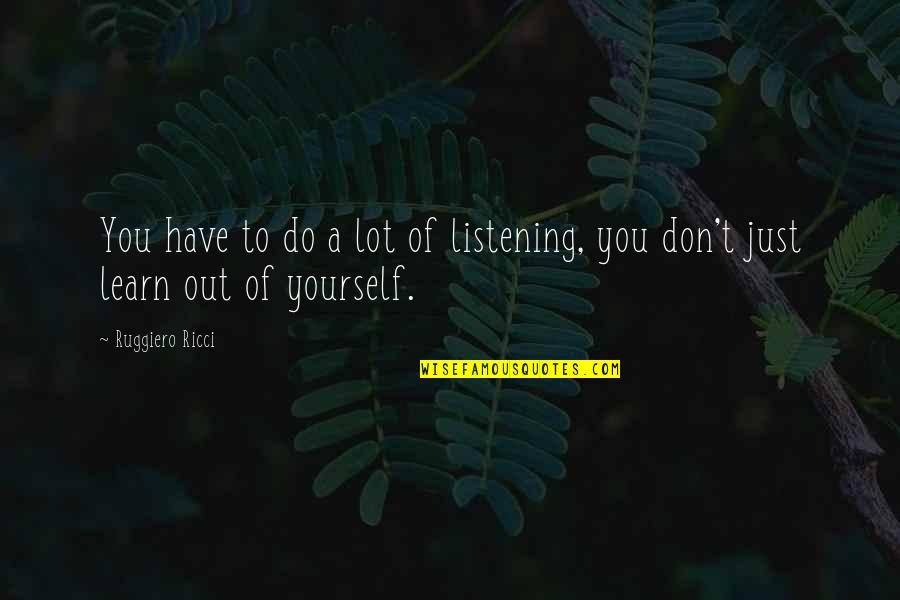 Camerette Per Ragazzi Quotes By Ruggiero Ricci: You have to do a lot of listening,