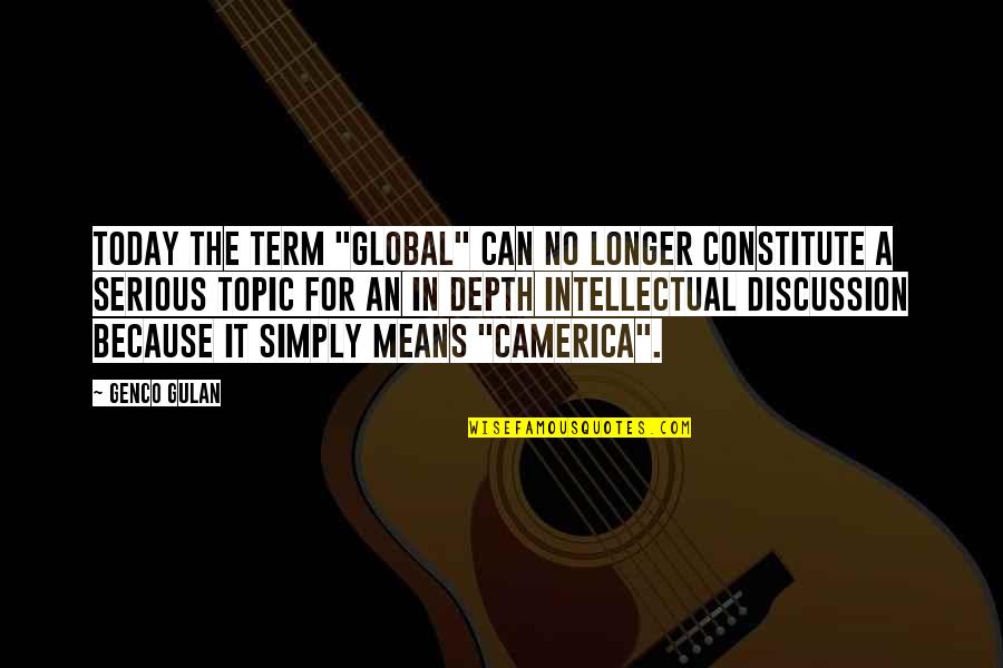 Camerica Quotes By Genco Gulan: Today the term "global" can no longer constitute