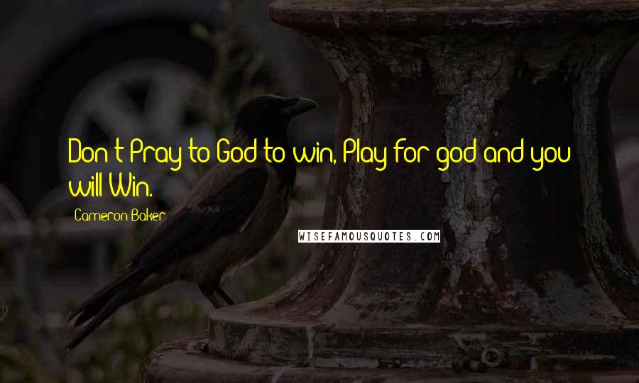 Cameron Baker quotes: Don't Pray to God to win, Play for god and you will Win.