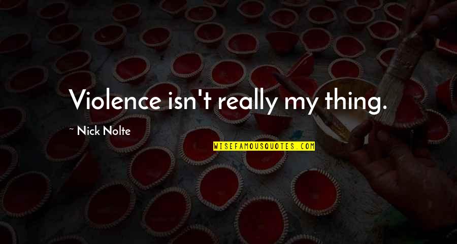 Cameron Boyce Quotes By Nick Nolte: Violence isn't really my thing. Cameron Boyce Quotes By Nick Nolte: Violence isn't really my thing.