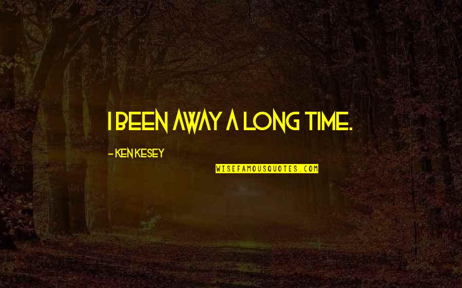 Cameron Briel Quotes By Ken Kesey: I been away a long time. Cameron Briel Quotes By Ken Kesey: I been away a long time.