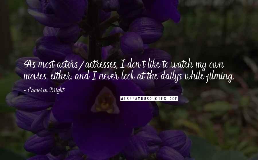 Cameron Bright quotes: As most actors/actresses, I don't like to watch my own movies, either, and I never look at the dailys while filming.