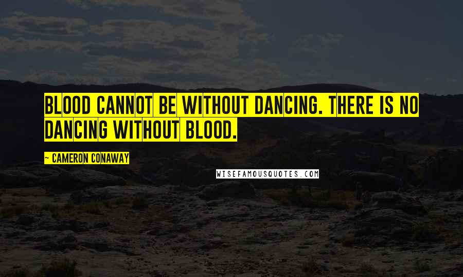 Cameron Conaway quotes: Blood cannot be without dancing. There is no dancing without blood.